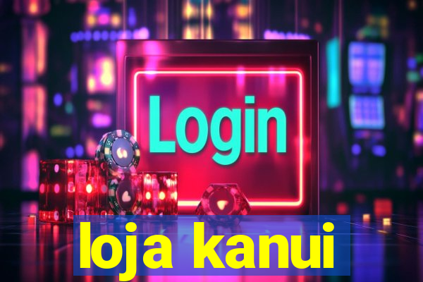 loja kanui